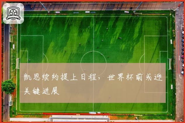 凯恩续约提上日程，世界杯前或迎关键进展